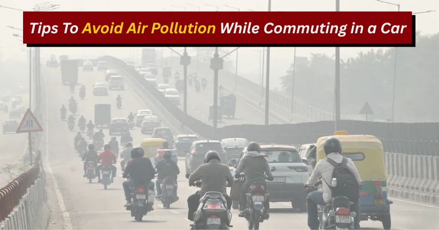 Tips To Avoid Air Pollution While Commuting in a Car