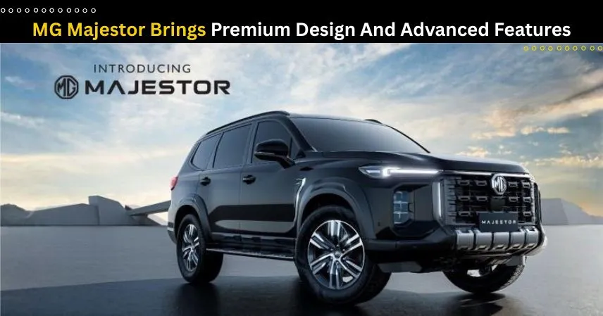MG Majestor Brings Premium Design And Advanced Features