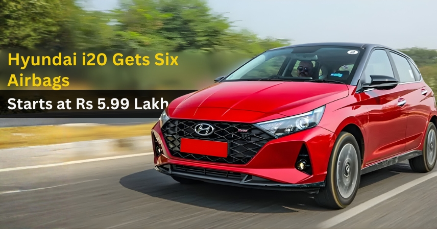 Hyundai i20 Gets Six Airbags Starts at Rs 5.99 Lakh